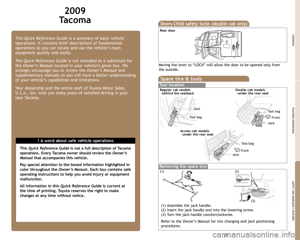 TOYOTA TACOMA 2009  Owners Manual (in English) 21
OVERVIEW
FEATURES/OPERATIONS
SAFETY AND EMERGENCY FEATURES
2009 
Tacoma
!A word about safe vehicle operations This Quick Reference Guideis a summary of basic vehicle
operations. It contains brief d