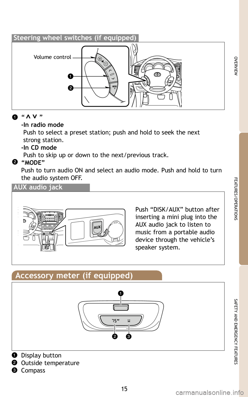 TOYOTA TACOMA 2009   (in English) User Guide 15
OVERVIEW
FEATURES/OPERATIONS
SAFETY AND EMERGENCY FEATURES
“       ”
-In radio mode
Push to select a preset station; push and hold to seek the next 
strong station. 
-In CD mode
Push to skip up