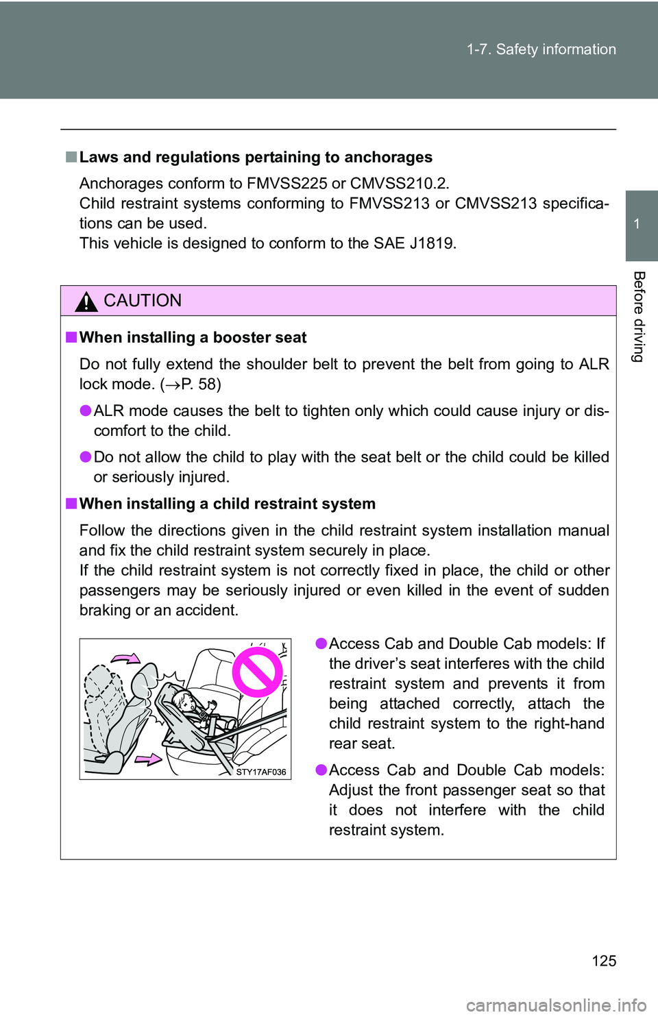 TOYOTA TACOMA 2009  Owners Manual (in English) 125
1-7. Safety information
1
Before driving
■
Laws and regulations pertaining to anchorages
Anchorages conform to FMVSS225 or CMVSS210.2.
Child restraint systems conforming to FMVSS213 or CMVSS213 