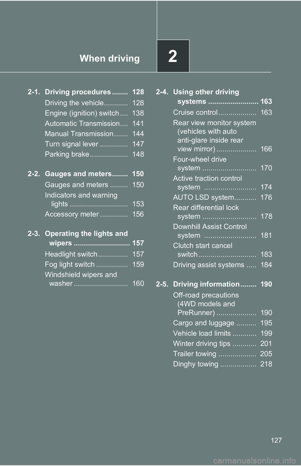 TOYOTA TACOMA 2009  Owners Manual (in English) When driving2
127
2-1. Driving procedures ........  128Driving the vehicle............  128
Engine (ignition) switch ....  138
Automatic
 Transmission....  141
Manual Transmission .......  144
Turn si