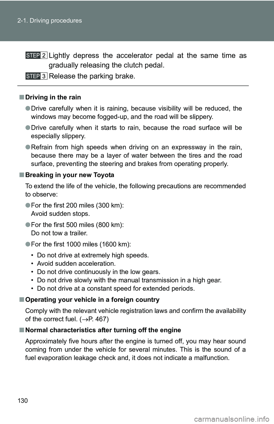 TOYOTA TACOMA 2009  Owners Manual (in English) 130 2-1. Driving procedures
Lightly depress the accelerator pedal at the same time as
gradually releasing the clutch pedal.
Release the parking brake.
■Driving in the rain
●Drive carefully when it