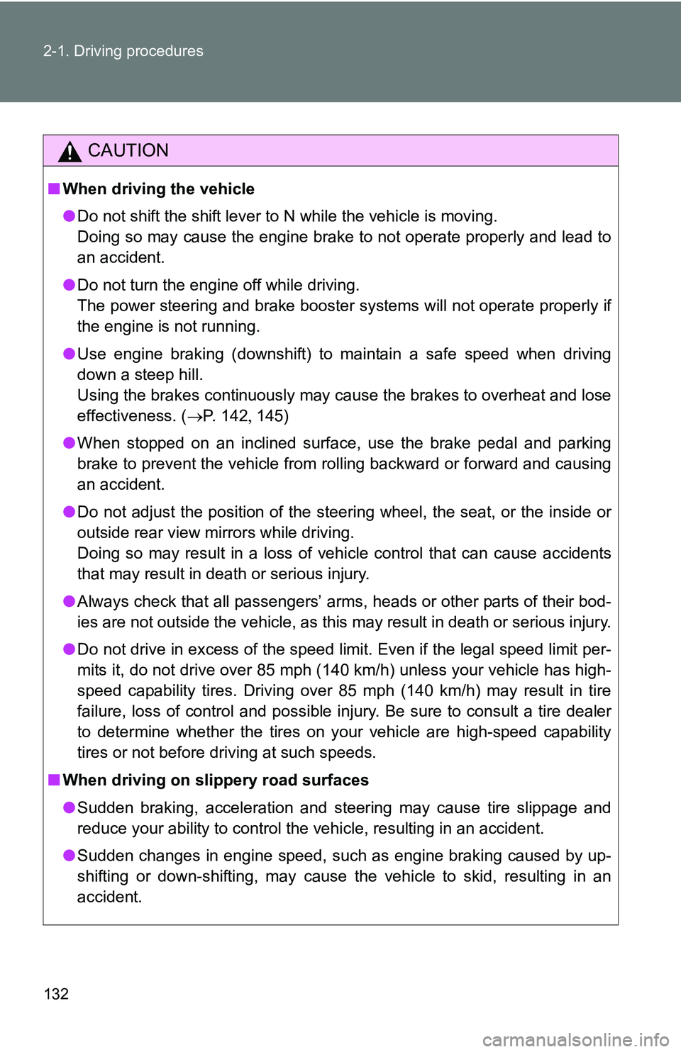 TOYOTA TACOMA 2009  Owners Manual (in English) 132 2-1. Driving procedures
CAUTION
■When driving the vehicle
●Do not shift the shift lever to N while the vehicle is moving.
Doing so may cause the engine brake to not operate properly and lead t