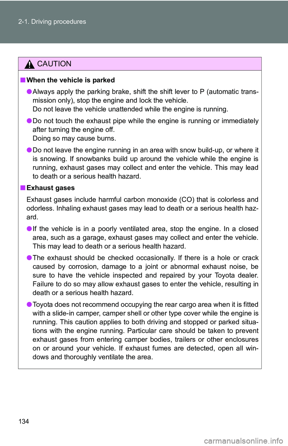 TOYOTA TACOMA 2009  Owners Manual (in English) 134 2-1. Driving procedures
CAUTION
■When the vehicle is parked
●Always apply the parking brake, shift the shift lever to P (automatic trans-
mission only), stop the engine and lock the vehicle.
D