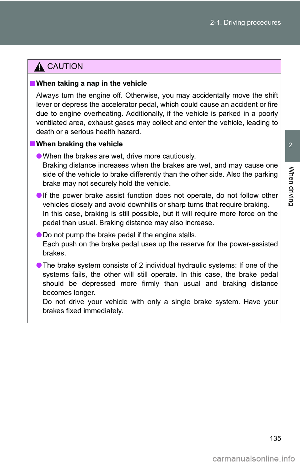 TOYOTA TACOMA 2009  Owners Manual (in English) 135
2-1. Driving procedures
2
When driving
CAUTION
■
When taking a nap in the vehicle
Always turn the engine off. Otherwise, you may accidentally move the shift
lever or depress the accelerator peda