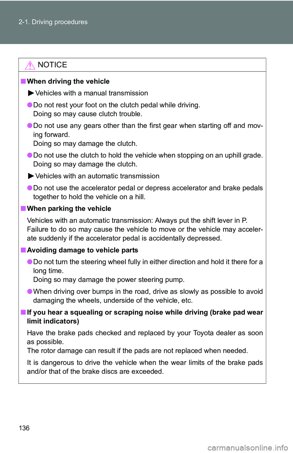 TOYOTA TACOMA 2009  Owners Manual (in English) 136 2-1. Driving procedures
NOTICE
■When driving the vehicle
Vehicles with a manual transmission
● Do not rest your foot on the clutch pedal while driving.
Doing so may cause clutch trouble.
● D