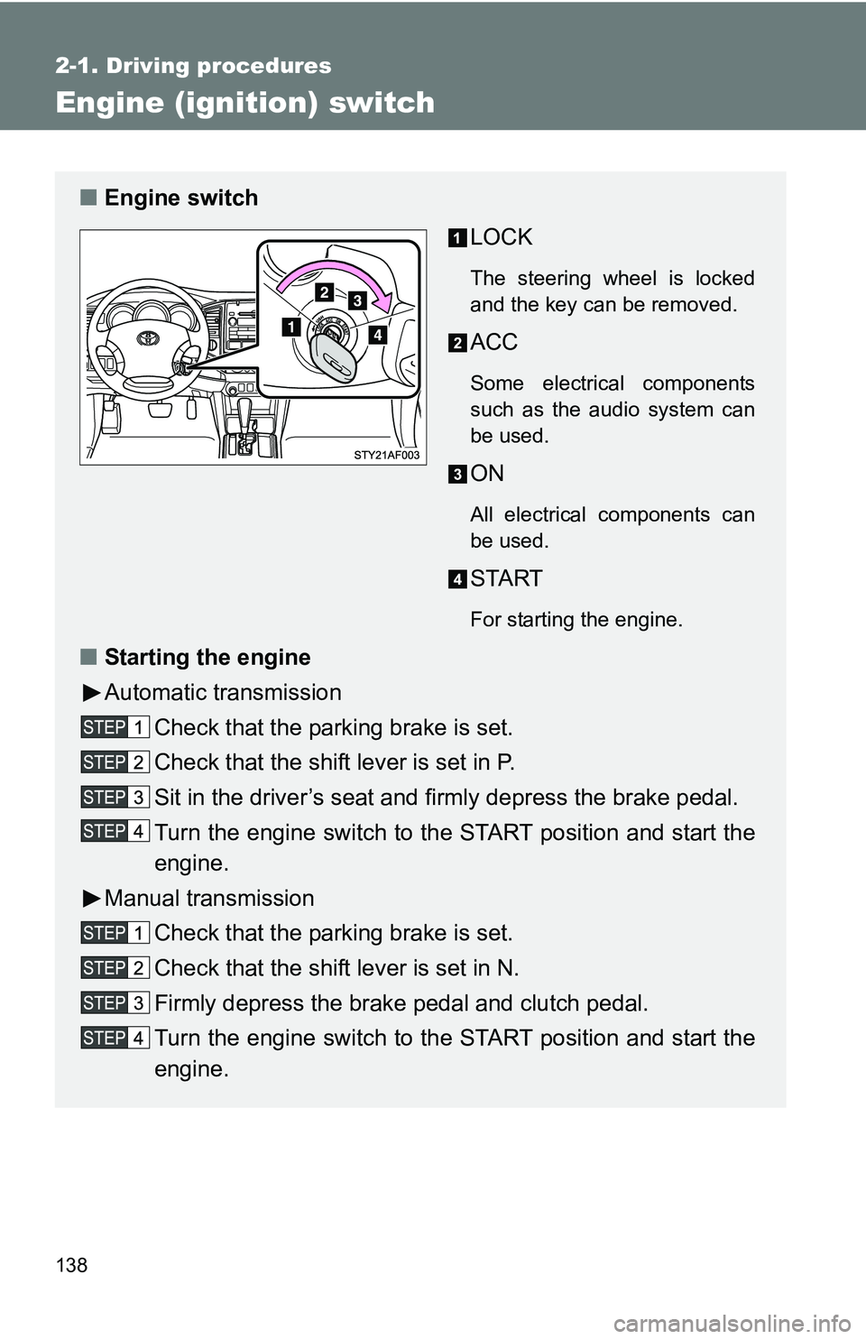TOYOTA TACOMA 2009  Owners Manual (in English) 138
2-1. Driving procedures
Engine (ignition) switch 
■Engine switch
LOCK
The steering wheel is locked
and the key can be removed.
ACC
Some electrical components
such as the audio system can
be used