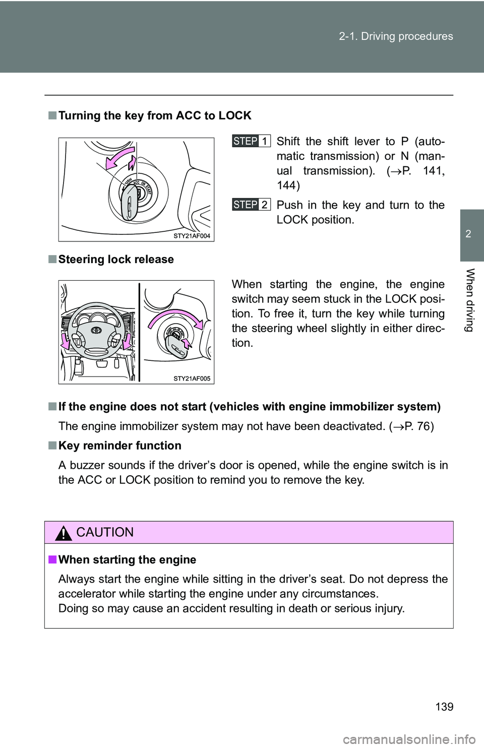 TOYOTA TACOMA 2009  Owners Manual (in English) 139
2-1. Driving procedures
2
When driving
■
Turning the key from ACC to LOCK
■ Steering lock release
■ If the engine does not start (vehic les with engine immobilizer system)
The engine immobil