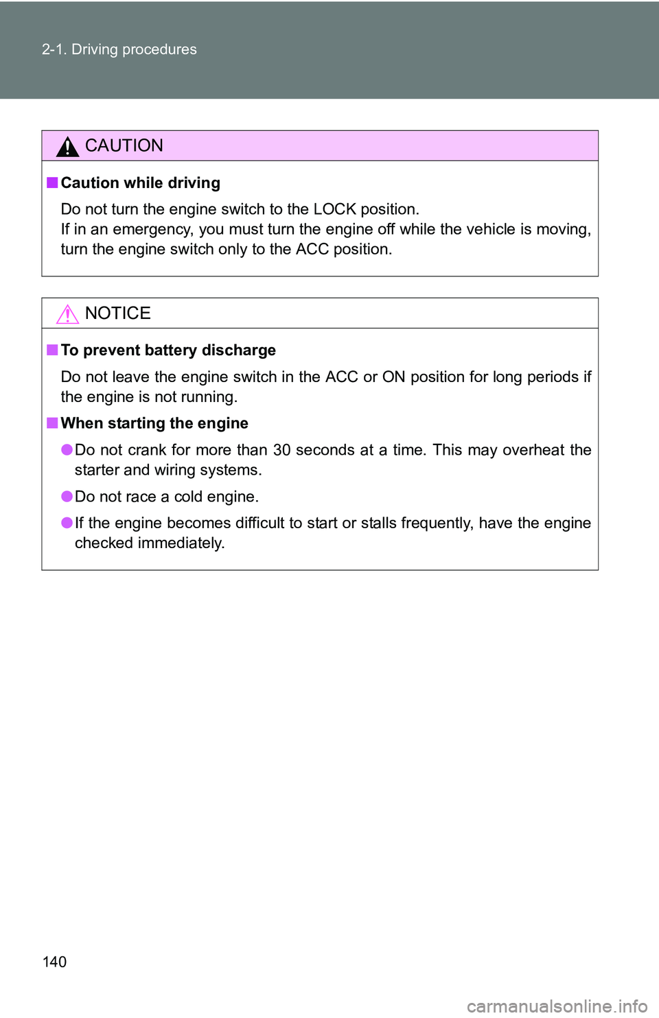 TOYOTA TACOMA 2009  Owners Manual (in English) 140 2-1. Driving procedures
CAUTION
■Caution while driving
Do not turn the engine switch to the LOCK position.
If in an emergency, you must turn the engine off while the vehicle is moving,
turn the 