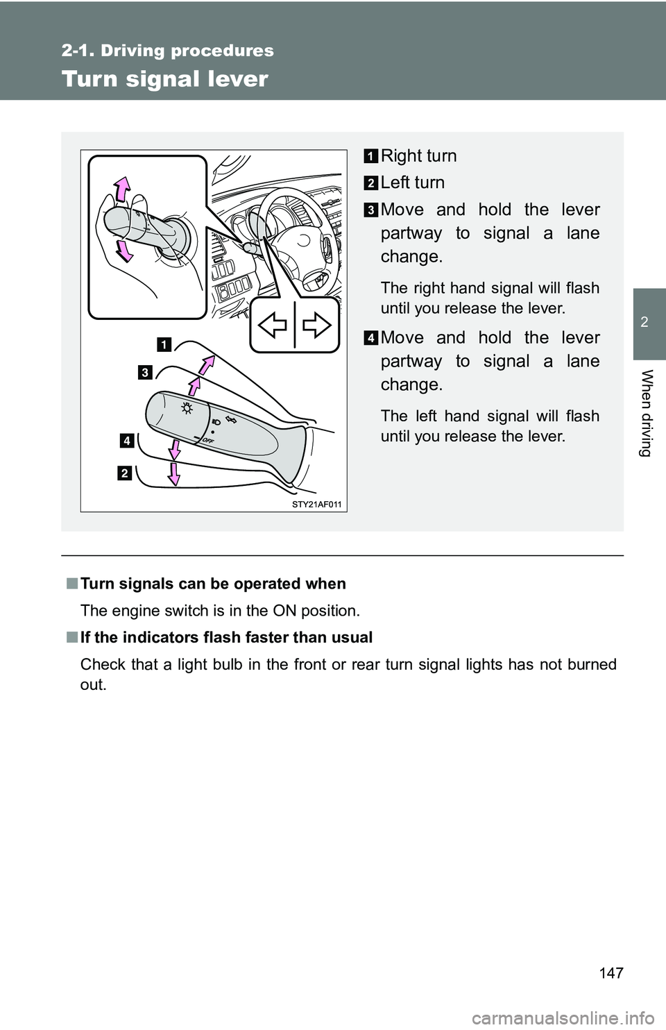 TOYOTA TACOMA 2009  Owners Manual (in English) 147
2-1. Driving procedures
2
When driving
Tur n signal lever
■Turn signals can be operated when
The engine switch is in the ON position.
■ If the indicators flash  faster than usual
Check that a 