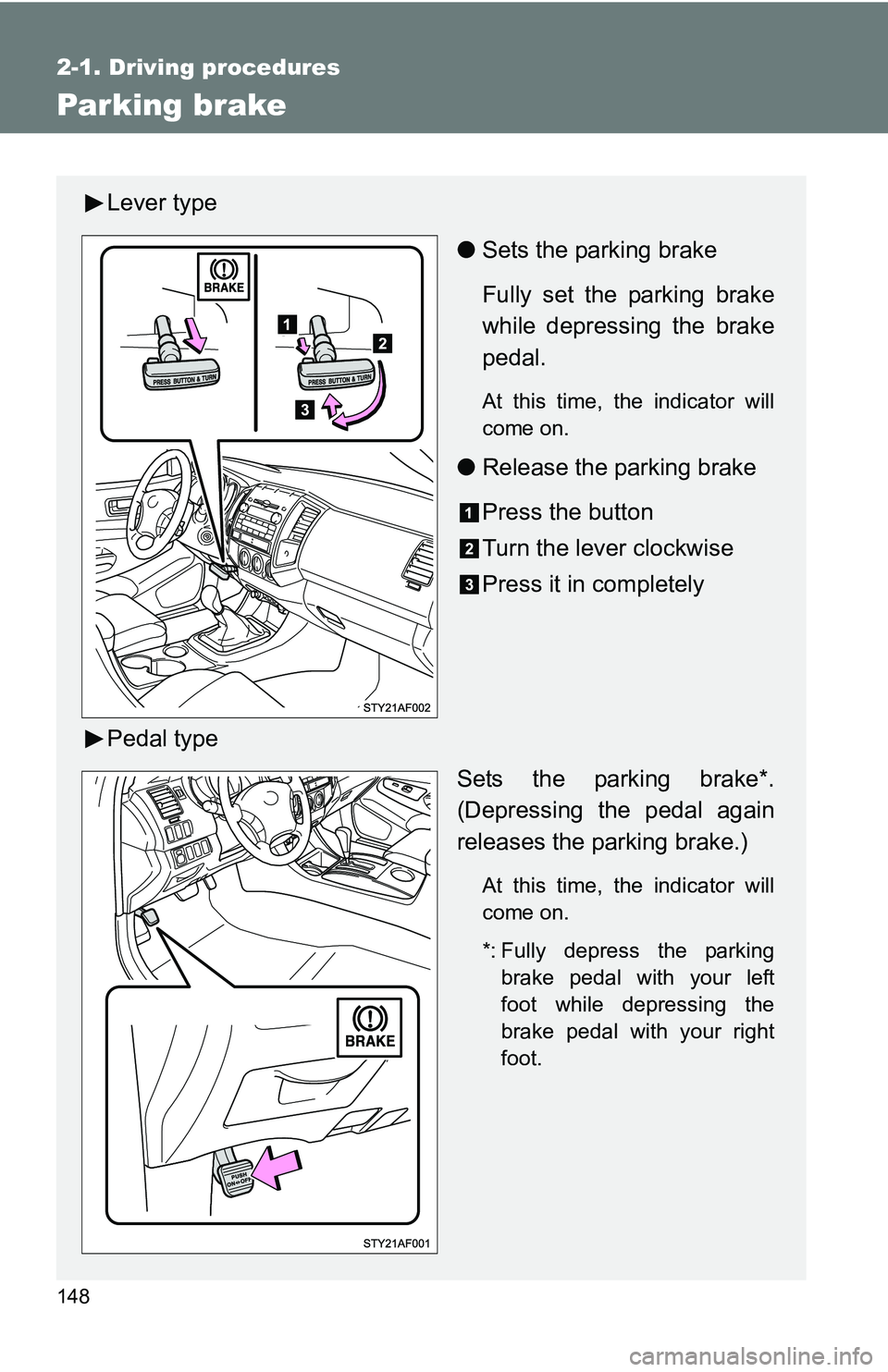TOYOTA TACOMA 2009  Owners Manual (in English) 148
2-1. Driving procedures
Parking brake
Lever type●Sets the parking brake
Fully set the parking brake
while depressing the brake
pedal.
At this time, the indicator will
come on.
●Release the par
