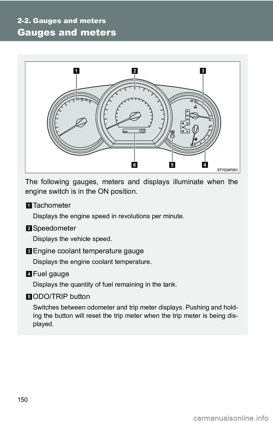 TOYOTA TACOMA 2009  Owners Manual (in English) 150
2-2. Gauges and meters
Gauges and meters
The following gauges, meters and displays illuminate when the
engine switch is in the ON position.Tachometer
Displays the engine speed in revolutions per m