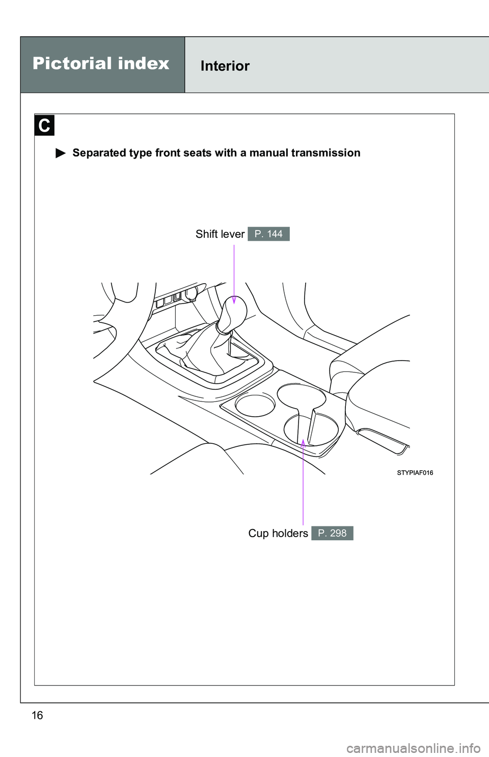 TOYOTA TACOMA 2009   (in English) User Guide 16
 Separated type front seats with a manual transmission
Shift lever P. 144
Cup holders P. 298
Pictorial indexInterior 