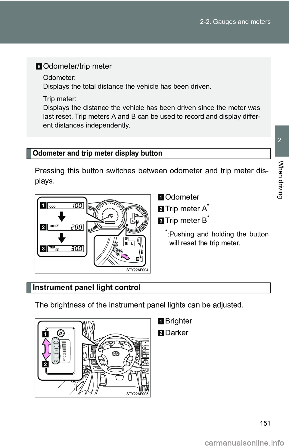 TOYOTA TACOMA 2009  Owners Manual (in English) 151
2-2. Gauges and meters
2
When drivingOdometer and trip meter display button 
Pressing this button switches 
between odometer and trip meter dis-
plays.
Odometer
Trip meter A
*
Trip meter B*
*:Push