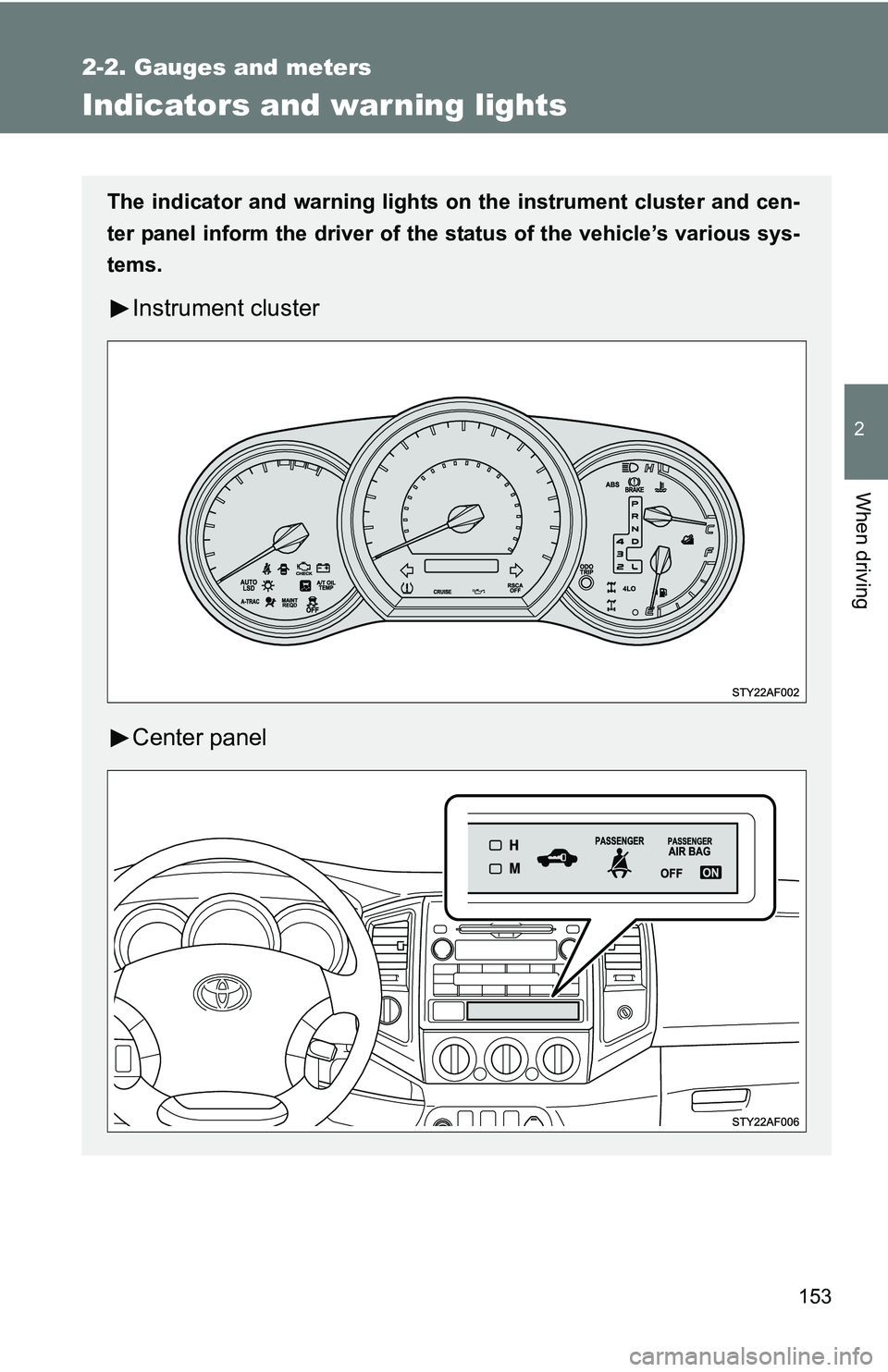 TOYOTA TACOMA 2009  Owners Manual (in English) 153
2-2. Gauges and meters
2
When driving
Indicators and warning lights
The indicator and warning lights on the instrument cluster and cen-
ter panel inform the driver of the  status of the vehicle’