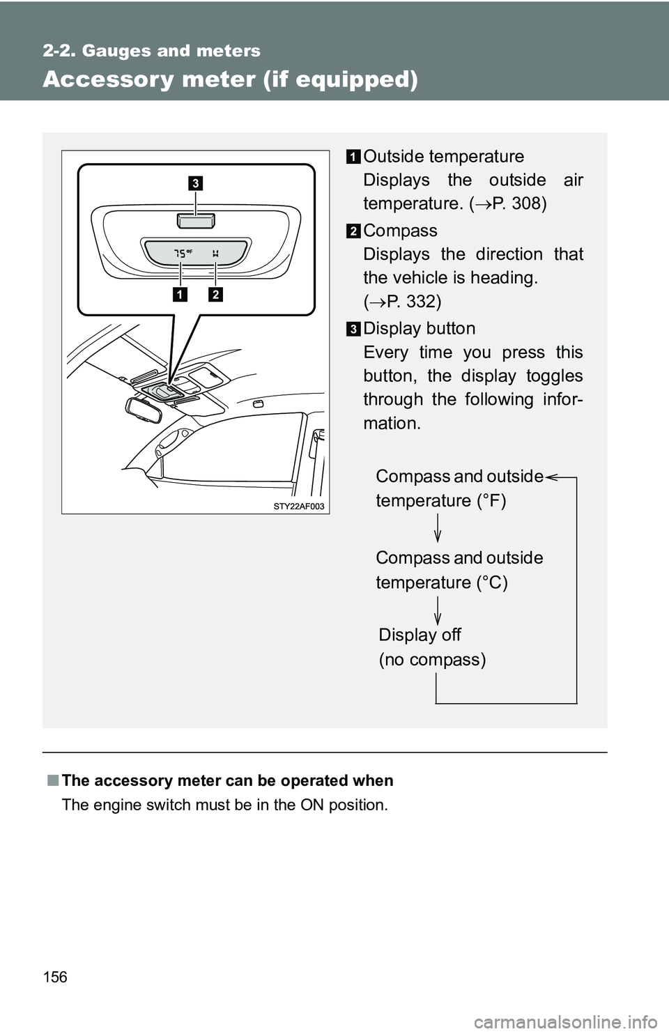 TOYOTA TACOMA 2009  Owners Manual (in English) 156
2-2. Gauges and meters
Accessor y meter (if equipped)
■The accessory meter can be operated when 
The engine switch must be in the ON position.
Outside temperature
Displays the outside air
temper