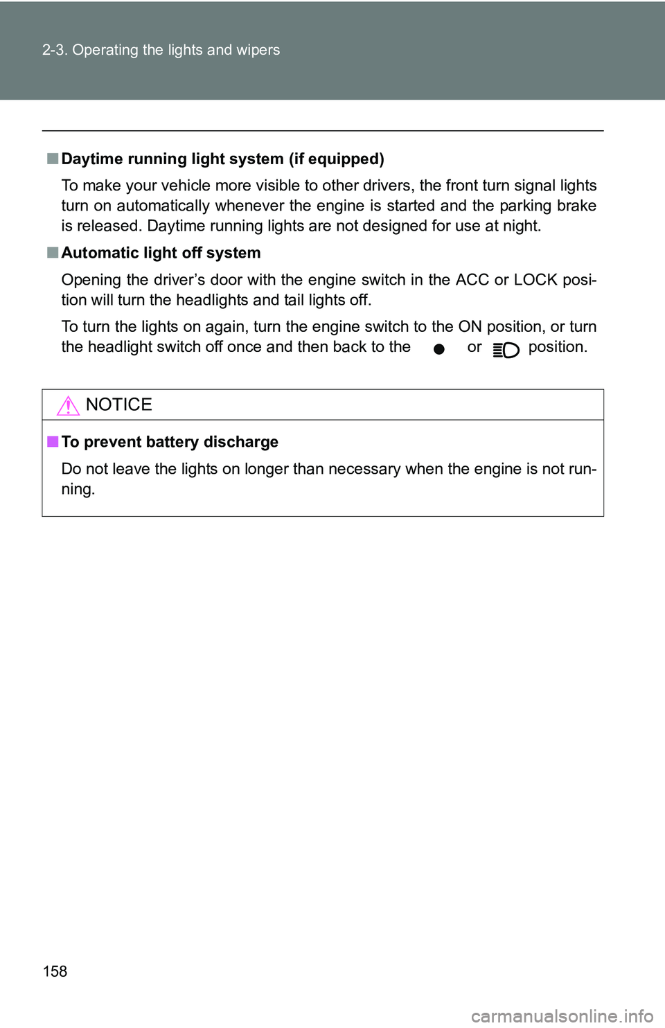 TOYOTA TACOMA 2009  Owners Manual (in English) 158 2-3. Operating the lights and wipers
■Daytime running light system (if equipped)
To make your vehicle more visible to other drivers, the front turn signal lights
turn on automatically whenever t