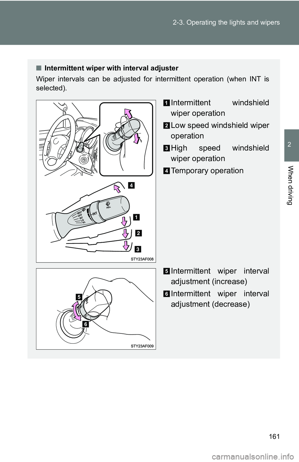 TOYOTA TACOMA 2009 Owners Manual (in English) 161
2-3. Operating the lights and wipers
2
When driving
■
Intermittent wiper with interval adjuster
Wiper intervals can be adjusted for intermittent operation (when INT is
selected).
Intermittent wi TOYOTA TACOMA 2009 Owners Manual (in English) 161
2-3. Operating the lights and wipers
2
When driving
■
Intermittent wiper with interval adjuster
Wiper intervals can be adjusted for intermittent operation (when INT is
selected).
Intermittent wi