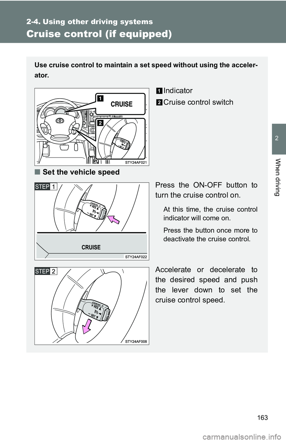 TOYOTA TACOMA 2009 Owners Manual (in English) 163
2
When driving
2-4. Using other driving systems
Cruise control (if equipped)
Use cruise control to maintain a set speed without using the acceler-
ator.
Indicator
Cruise control switch
■ Set the TOYOTA TACOMA 2009 Owners Manual (in English) 163
2
When driving
2-4. Using other driving systems
Cruise control (if equipped)
Use cruise control to maintain a set speed without using the acceler-
ator.
Indicator
Cruise control switch
■ Set the