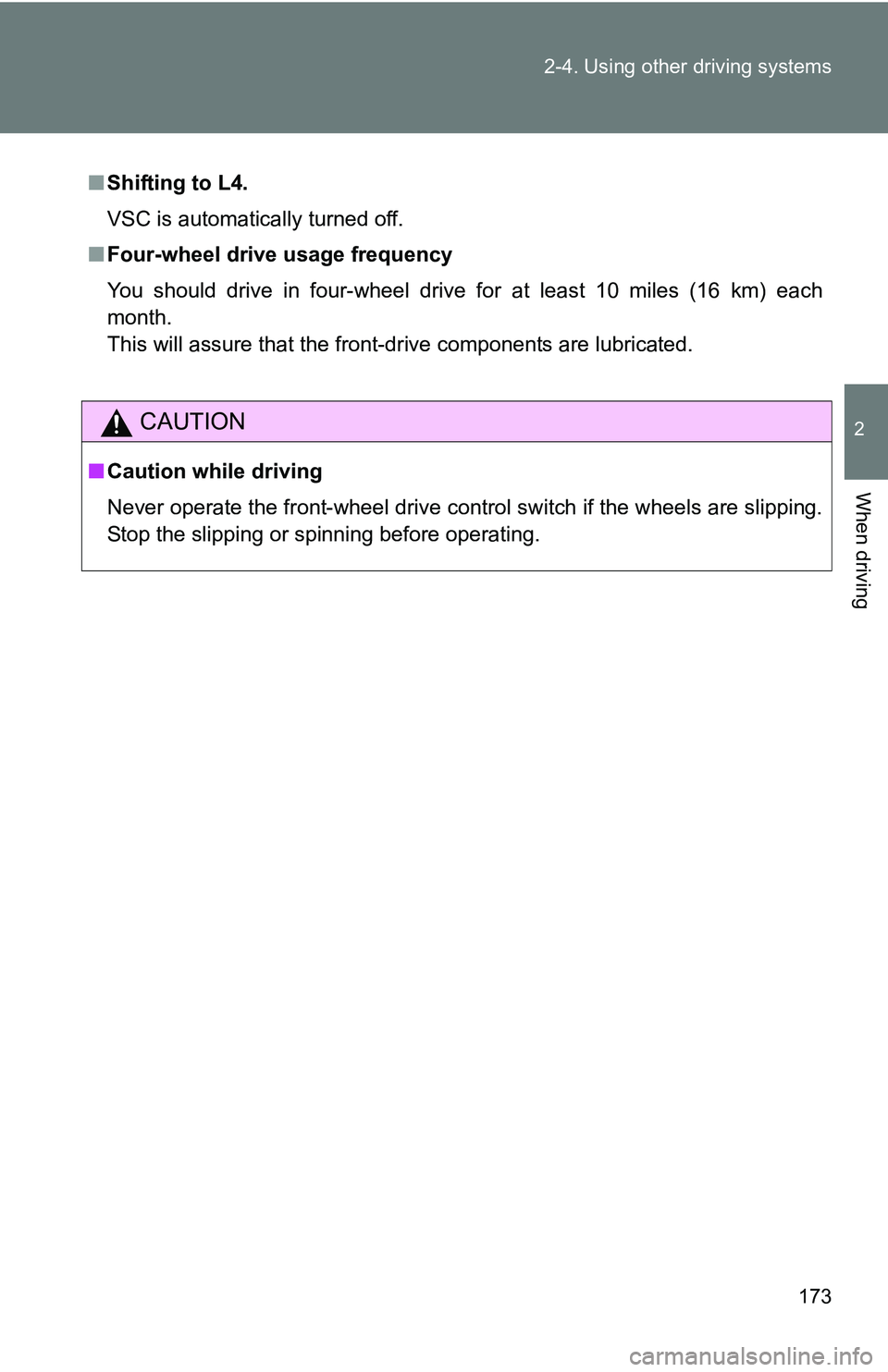 TOYOTA TACOMA 2009 Owners Manual (in English) 173
2-4. Using other
driving systems
2
When driving
■Shifting to L4.
VSC is automatically turned off.
■ Four-wheel drive usage frequency
You should drive in four-wheel drive for at least 10 miles TOYOTA TACOMA 2009 Owners Manual (in English) 173
2-4. Using other
driving systems
2
When driving
■Shifting to L4.
VSC is automatically turned off.
■ Four-wheel drive usage frequency
You should drive in four-wheel drive for at least 10 miles