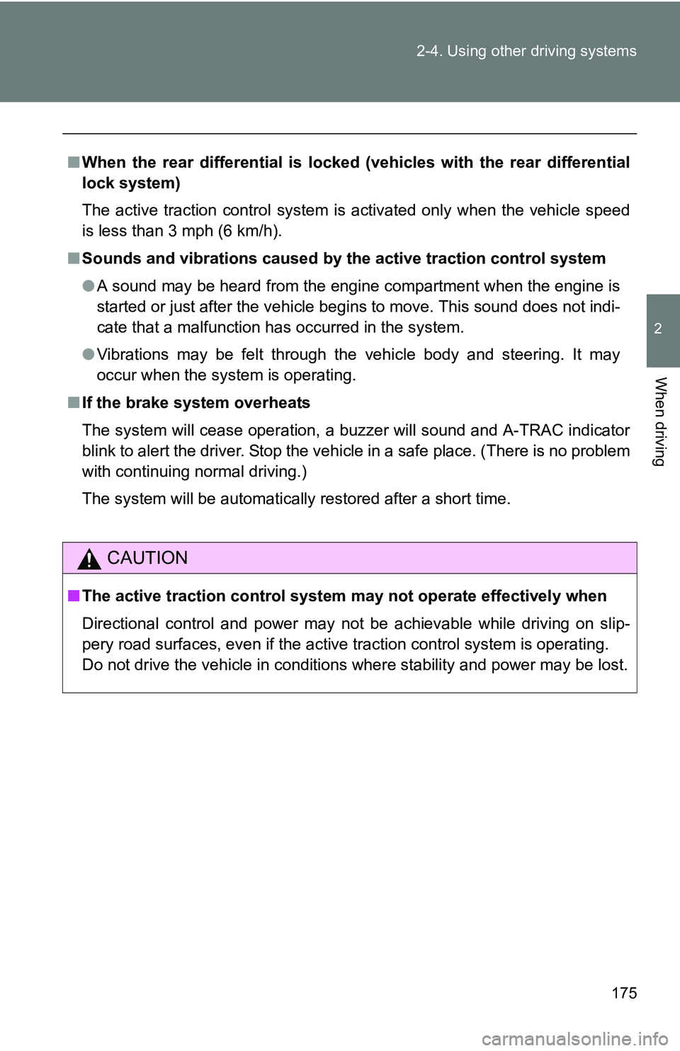 TOYOTA TACOMA 2009 Owners Manual (in English) 175
2-4. Using other
driving systems
2
When driving
■When the rear differential is locked (vehicles with the rear differential
lock system)
The active traction control system is activated only when TOYOTA TACOMA 2009 Owners Manual (in English) 175
2-4. Using other
driving systems
2
When driving
■When the rear differential is locked (vehicles with the rear differential
lock system)
The active traction control system is activated only when