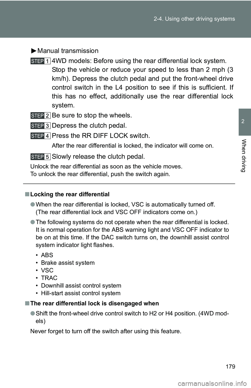 TOYOTA TACOMA 2009 Owners Manual (in English) 179
2-4. Using other
driving systems
2
When driving
Manual transmission
4WD models: Before using the rear differential lock system.
Stop the vehicle or reduce your speed to less than 2 mph (3
km/h). TOYOTA TACOMA 2009 Owners Manual (in English) 179
2-4. Using other
driving systems
2
When driving
Manual transmission
4WD models: Before using the rear differential lock system.
Stop the vehicle or reduce your speed to less than 2 mph (3
km/h).