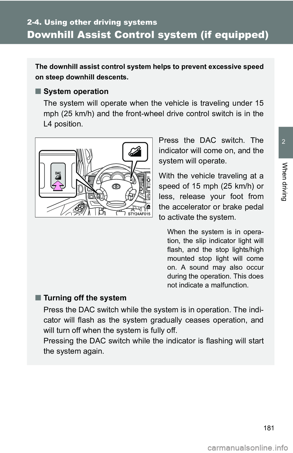 TOYOTA TACOMA 2009 Owners Manual (in English) 181
2-4. Using other driving systems
2
When driving
Downhill Assist Control system (if equipped)
The downhill assist control system helps to prevent excessive speed
on steep downhill descents.
■Syst TOYOTA TACOMA 2009 Owners Manual (in English) 181
2-4. Using other driving systems
2
When driving
Downhill Assist Control system (if equipped)
The downhill assist control system helps to prevent excessive speed
on steep downhill descents.
■Syst