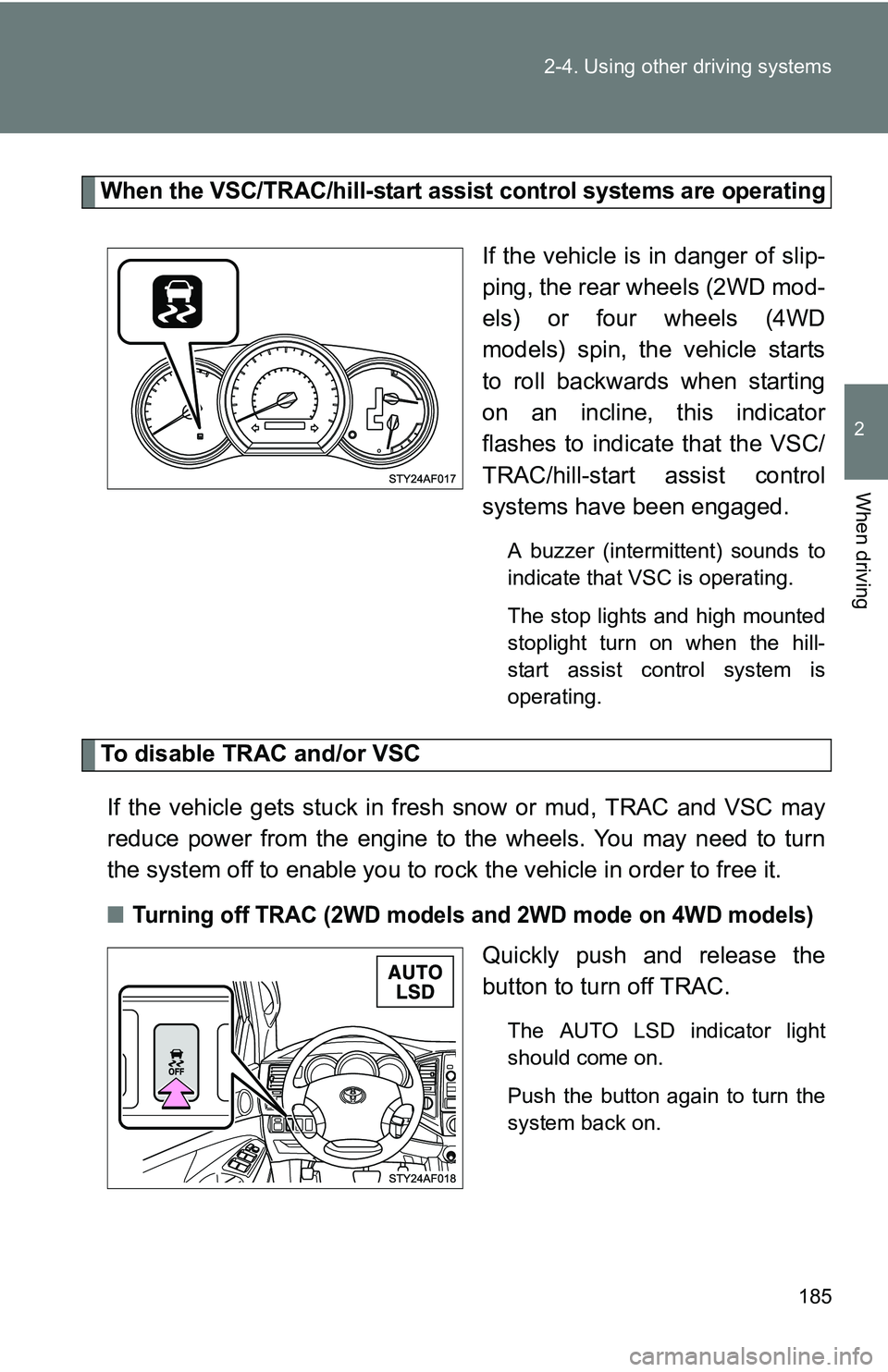 TOYOTA TACOMA 2009 Owners Manual (in English) 185
2-4. Using other
driving systems
2
When driving
When the VSC/TRAC/hill-start assist control systems are operating
If the vehicle is in danger of slip-
ping, the rear wheels (2WD mod-
els) or fou TOYOTA TACOMA 2009 Owners Manual (in English) 185
2-4. Using other
driving systems
2
When driving
When the VSC/TRAC/hill-start assist control systems are operating
If the vehicle is in danger of slip-
ping, the rear wheels (2WD mod-
els) or fou