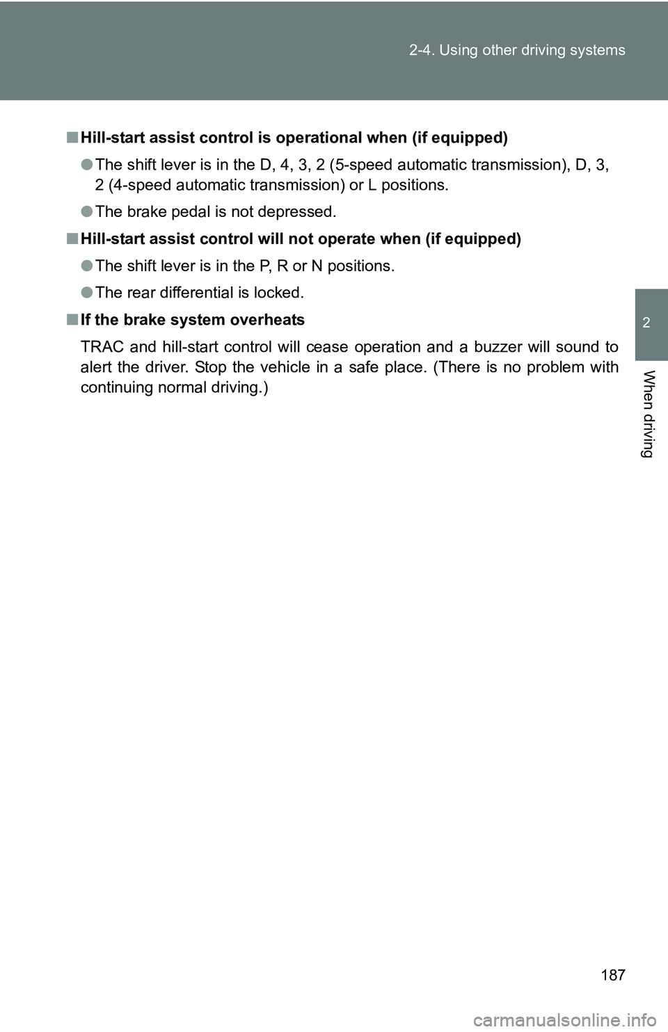 TOYOTA TACOMA 2009 Owners Manual (in English) 187
2-4. Using other
driving systems
2
When driving
■Hill-start assist control is operational when (if equipped)
●The shift lever is in the D, 4, 3, 2 (5-speed automatic transmission), D, 3,
2 (4 TOYOTA TACOMA 2009 Owners Manual (in English) 187
2-4. Using other
driving systems
2
When driving
■Hill-start assist control is operational when (if equipped)
●The shift lever is in the D, 4, 3, 2 (5-speed automatic transmission), D, 3,
2 (4