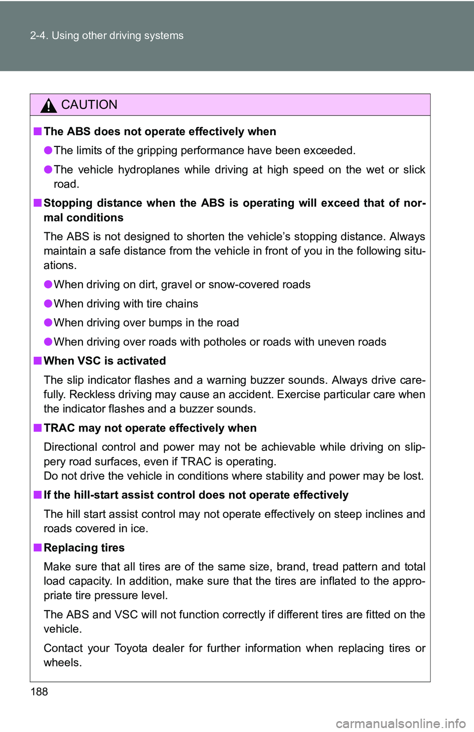 TOYOTA TACOMA 2009 Owners Manual (in English) 188 2-4. Using other driving systems
CAUTION
■The ABS does not operate effectively when
●The limits of the gripping performance have been exceeded.
● The vehicle hydroplanes while driving at hig TOYOTA TACOMA 2009 Owners Manual (in English) 188 2-4. Using other driving systems
CAUTION
■The ABS does not operate effectively when
●The limits of the gripping performance have been exceeded.
● The vehicle hydroplanes while driving at hig