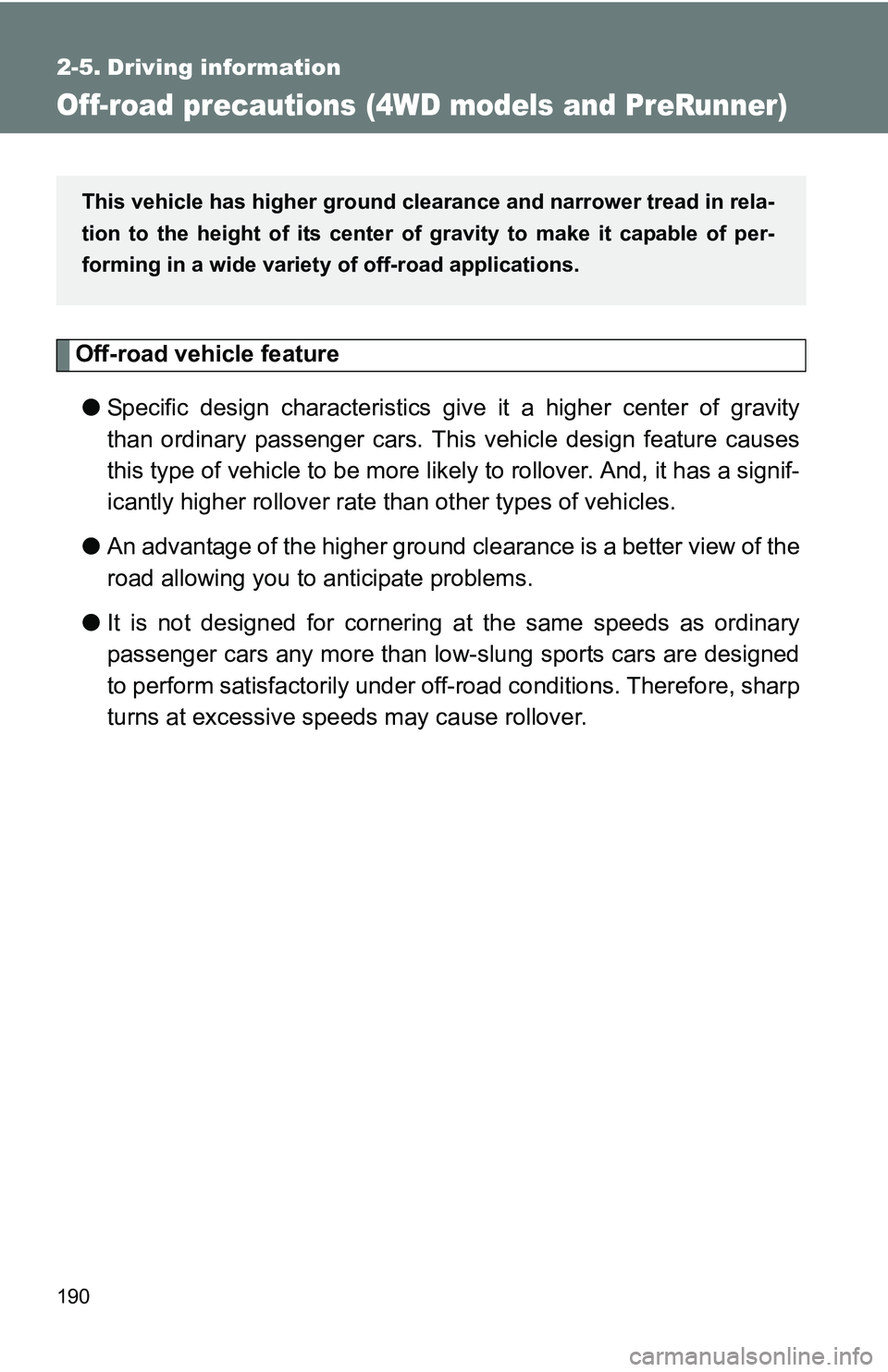 TOYOTA TACOMA 2009 Owners Manual (in English) 190
2-5. Driving information
Off-road precautions (4WD models and PreRunner)
Off-road vehicle feature
● Specific design characteristics give it a higher center of gravity
than ordinary passenger ca TOYOTA TACOMA 2009 Owners Manual (in English) 190
2-5. Driving information
Off-road precautions (4WD models and PreRunner)
Off-road vehicle feature
● Specific design characteristics give it a higher center of gravity
than ordinary passenger ca