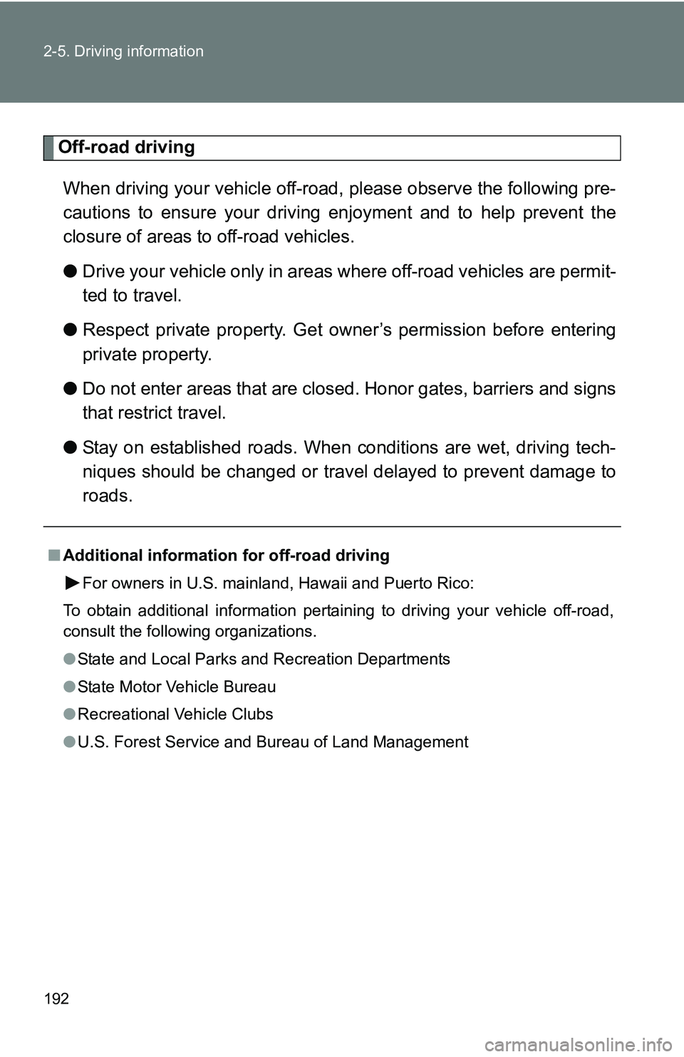 TOYOTA TACOMA 2009  Owners Manual (in English) 192 2-5. Driving information
Off-road drivingWhen driving your vehicle off-road, please observe the following pre-
cautions to ensure your driving enjoyment and to help prevent the
closure of areas to