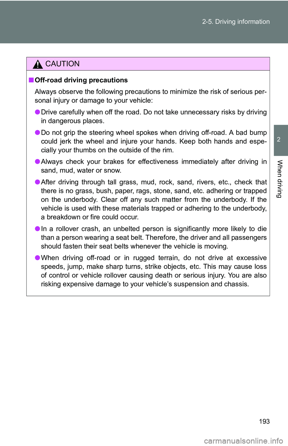 TOYOTA TACOMA 2009  Owners Manual (in English) 193
2-5. Driving information
2
When driving
CAUTION
■
Off-road driving precautions
Always observe the following precautions to minimize the risk of serious per-
sonal injury or damage to your vehicl