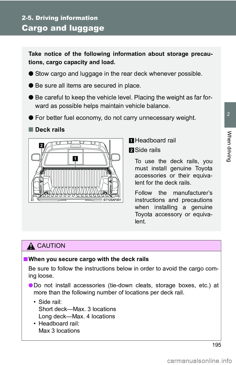 TOYOTA TACOMA 2009  Owners Manual (in English) 195
2-5. Driving information
2
When driving
Cargo and luggage
CAUTION
■When you secure cargo with the deck rails
Be sure to follow the instructions below in order to avoid the cargo com-
ing loose.
