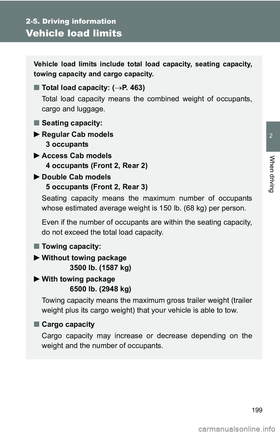 TOYOTA TACOMA 2009  Owners Manual (in English) 199
2-5. Driving information
2
When driving
Vehicle load limits
Vehicle load limits include total load capacity, seating capacity,
towing capacity and cargo capacity.
■Total load capacity: ( P. 4