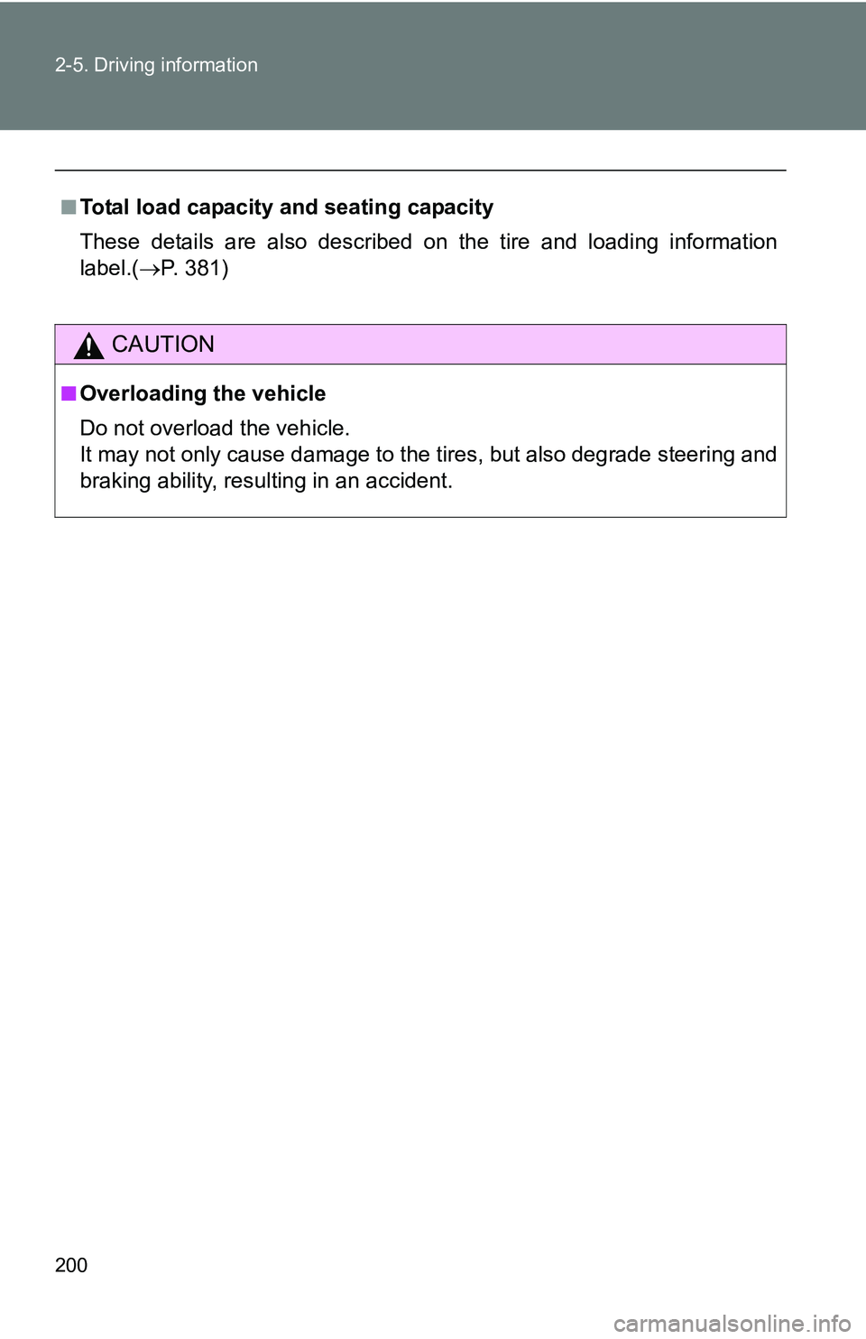 TOYOTA TACOMA 2009  Owners Manual (in English) 200 2-5. Driving information
■Total load capacity and seating capacity
These details are also described on the tire and loading information
label.(P. 381)
CAUTION
■Overloading the vehicle
Do no