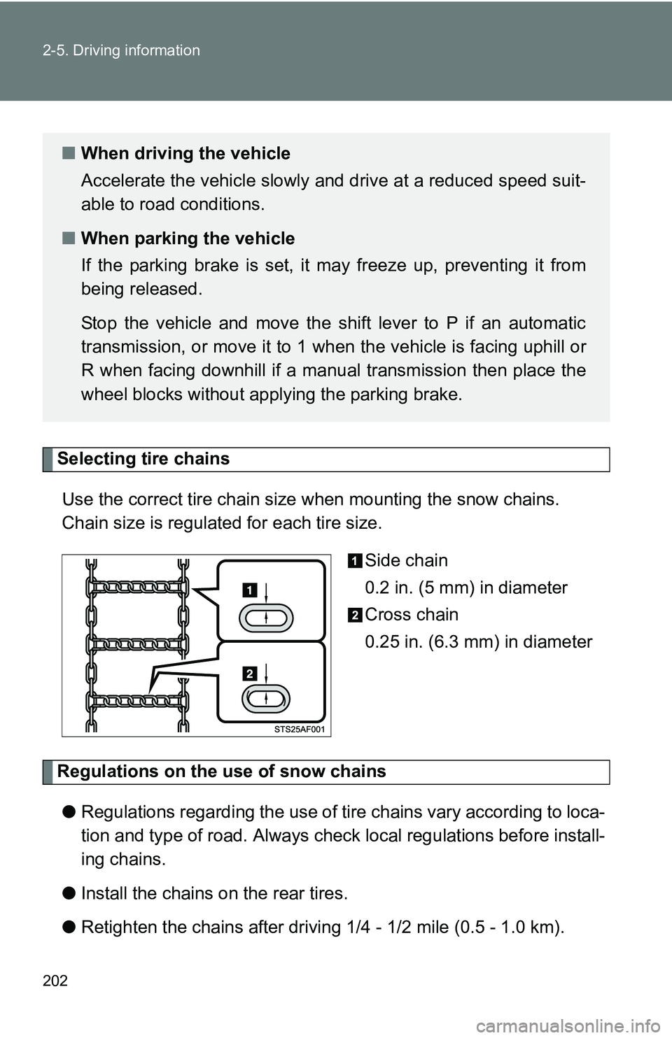 TOYOTA TACOMA 2009 Owners Manual (in English) 202 2-5. Driving information
Selecting tire chainsUse the correct tire chain size when mounting the snow chains.
Chain size is regulated for each tire size.
Side chain
0.2 in. (5 mm) in diameter
Cros TOYOTA TACOMA 2009 Owners Manual (in English) 202 2-5. Driving information
Selecting tire chainsUse the correct tire chain size when mounting the snow chains.
Chain size is regulated for each tire size.
Side chain
0.2 in. (5 mm) in diameter
Cros