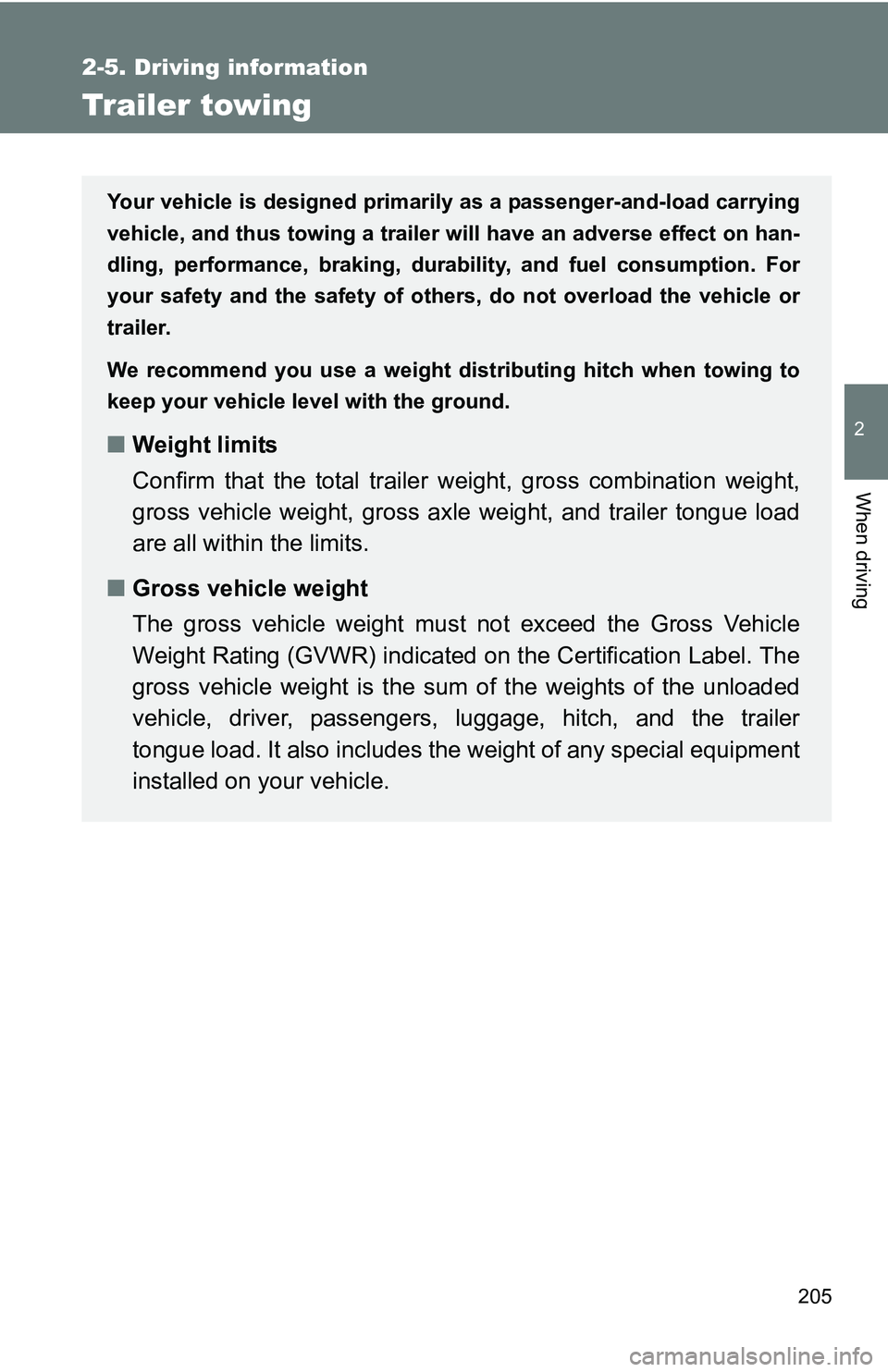 TOYOTA TACOMA 2009  Owners Manual (in English) 205
2-5. Driving information
2
When driving
Trailer towing
Your vehicle is designed primarily as a passenger-and-load carrying
vehicle, and thus towing a trailer will have an adverse effect on han-
dl