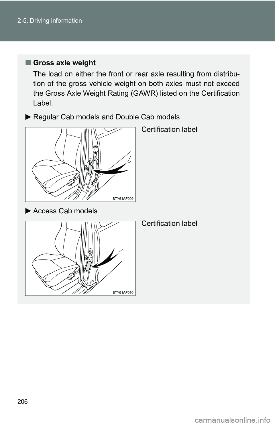 TOYOTA TACOMA 2009  Owners Manual (in English) 206 2-5. Driving information
■Gross axle weight
The load on either the front or  rear axle resulting from distribu-
tion of the gross vehicle weight  on both axles must not exceed
the Gross Axle Wei