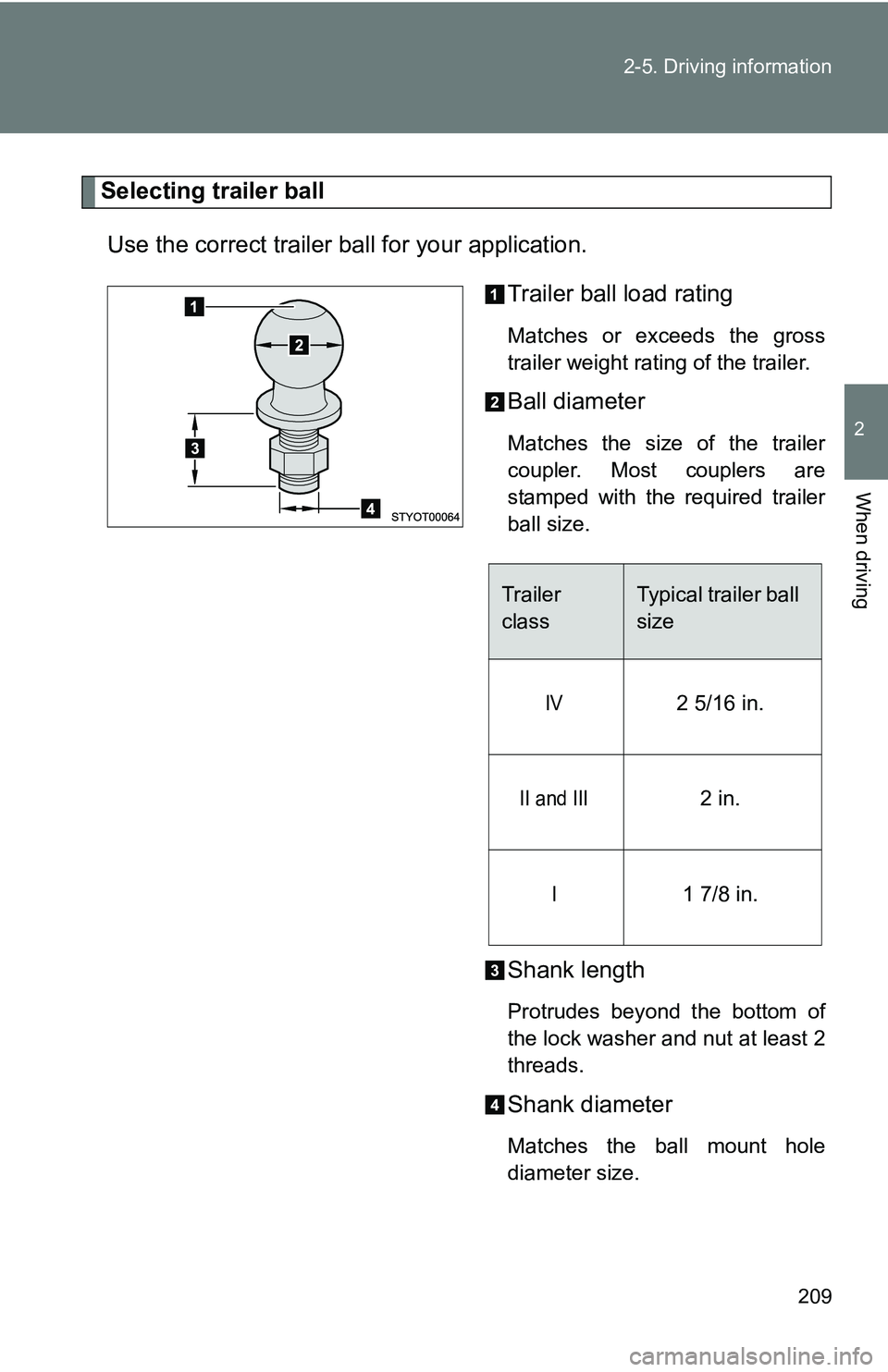 TOYOTA TACOMA 2009  Owners Manual (in English) 209
2-5. Driving information
2
When driving
Selecting trailer ball
Use the correct trailer ball for your application. Trailer ball load rating
Matches or exceeds the gross
trailer weight rating of the