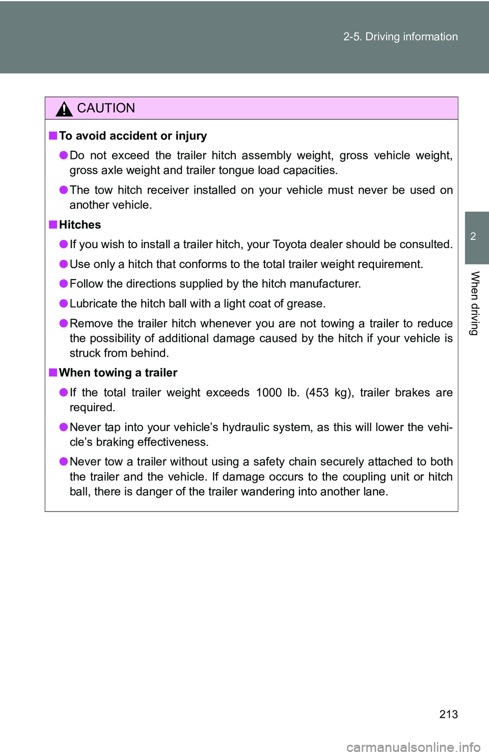 TOYOTA TACOMA 2009  Owners Manual (in English) 213
2-5. Driving information
2
When driving
CAUTION
■
To avoid accident or injury
●Do not exceed the trailer hitch assembly weight, gross vehicle weight,
gross axle weight and trailer tongue load 