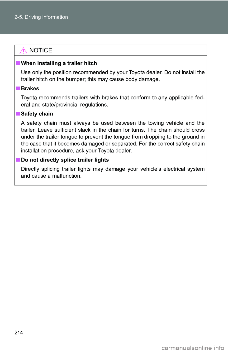TOYOTA TACOMA 2009  Owners Manual (in English) 214 2-5. Driving information
NOTICE
■When installing a trailer hitch
Use only the position recommended by your Toyota dealer. Do not install the
trailer hitch on the bumper; this may cause body dama