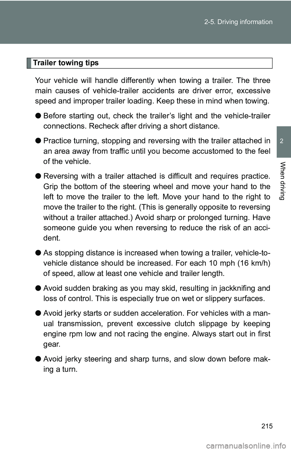 TOYOTA TACOMA 2009  Owners Manual (in English) 215
2-5. Driving information
2
When driving
Trailer towing tips
Your vehicle will handle differently  when towing a trailer. The three
main causes of vehicle-trailer ac cidents are driver error, exces