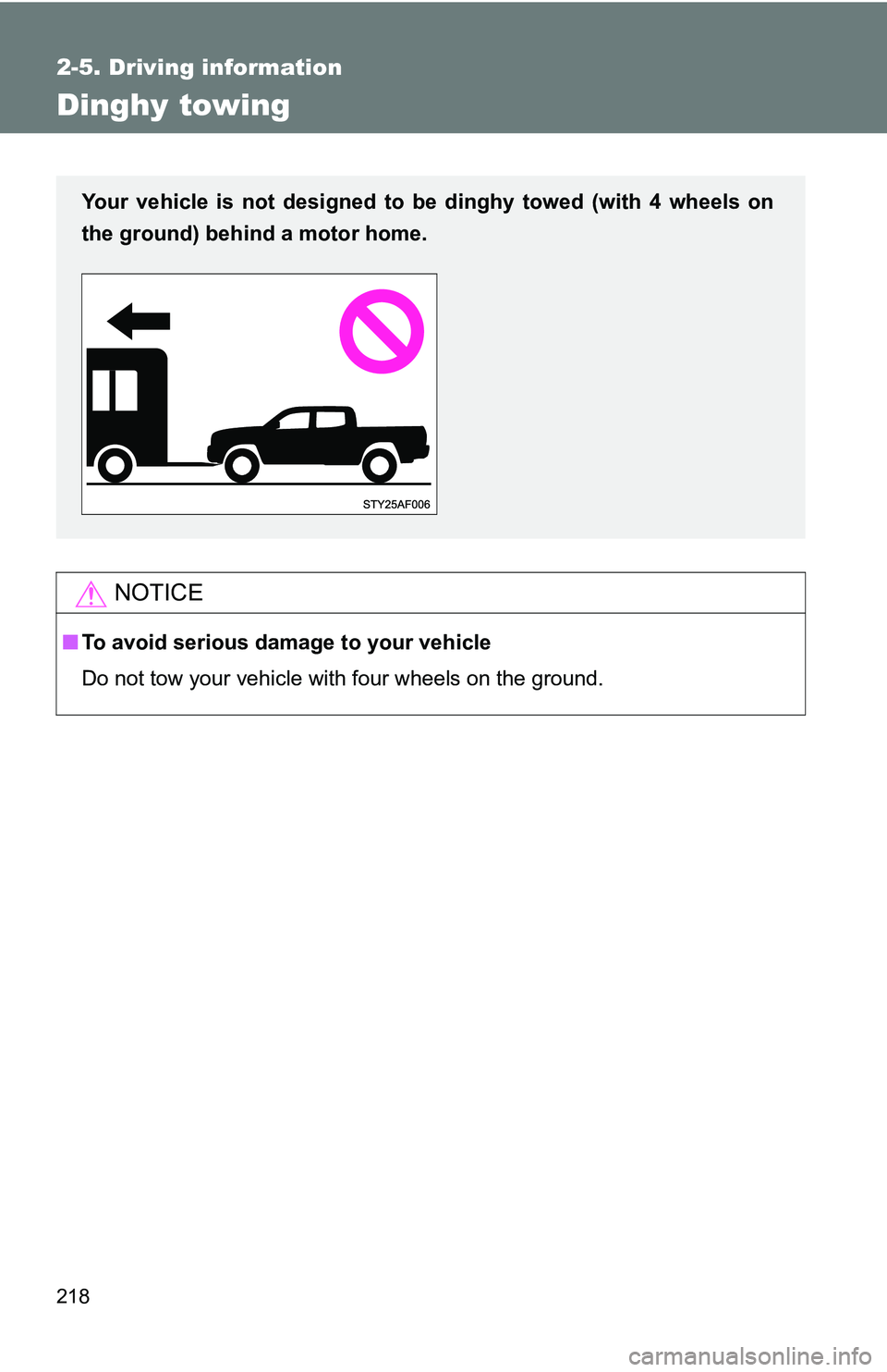 TOYOTA TACOMA 2009  Owners Manual (in English) 218
2-5. Driving information
Dinghy towing
NOTICE
■To avoid serious damage to your vehicle
Do not tow your vehicle with four wheels on the ground.
Your vehicle is not designed to be dinghy towed (wi