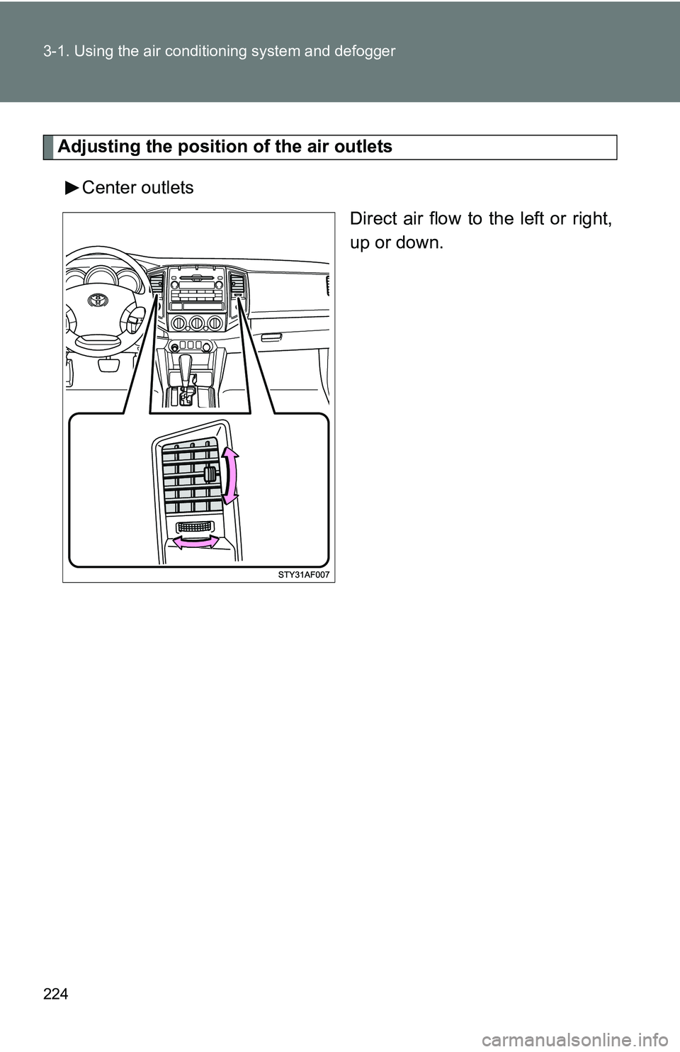 TOYOTA TACOMA 2009  Owners Manual (in English) 224 3-1. Using the air conditioning system and defogger
Adjusting the position of the air outlets
Center outlets Direct air flow to the left or right,
up or down. 