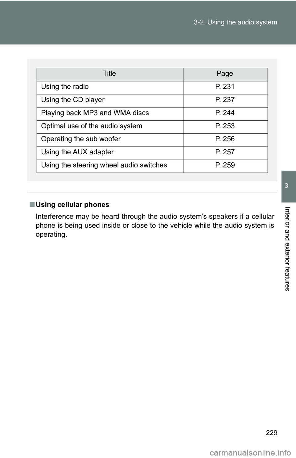 TOYOTA TACOMA 2009  Owners Manual (in English) 229
3-2. Using the audio system
3
Interior and exterior features■
Using cellular phones
Interference may be heard through the audio system’s speakers if a cellular
phone is being used inside or cl