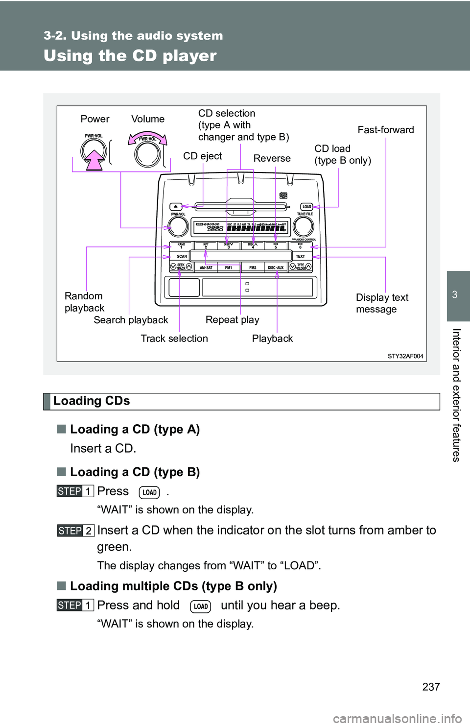 TOYOTA TACOMA 2009 Owners Manual (in English) 237
3-2. Using the audio system
3
Interior and exterior features
Using the CD player
Loading CDs■ Loading a CD (type A)
Insert a CD.
■ Loading a CD (type B)
Press .
“WAIT” is shown on the disp TOYOTA TACOMA 2009 Owners Manual (in English) 237
3-2. Using the audio system
3
Interior and exterior features
Using the CD player
Loading CDs■ Loading a CD (type A)
Insert a CD.
■ Loading a CD (type B)
Press .
“WAIT” is shown on the disp