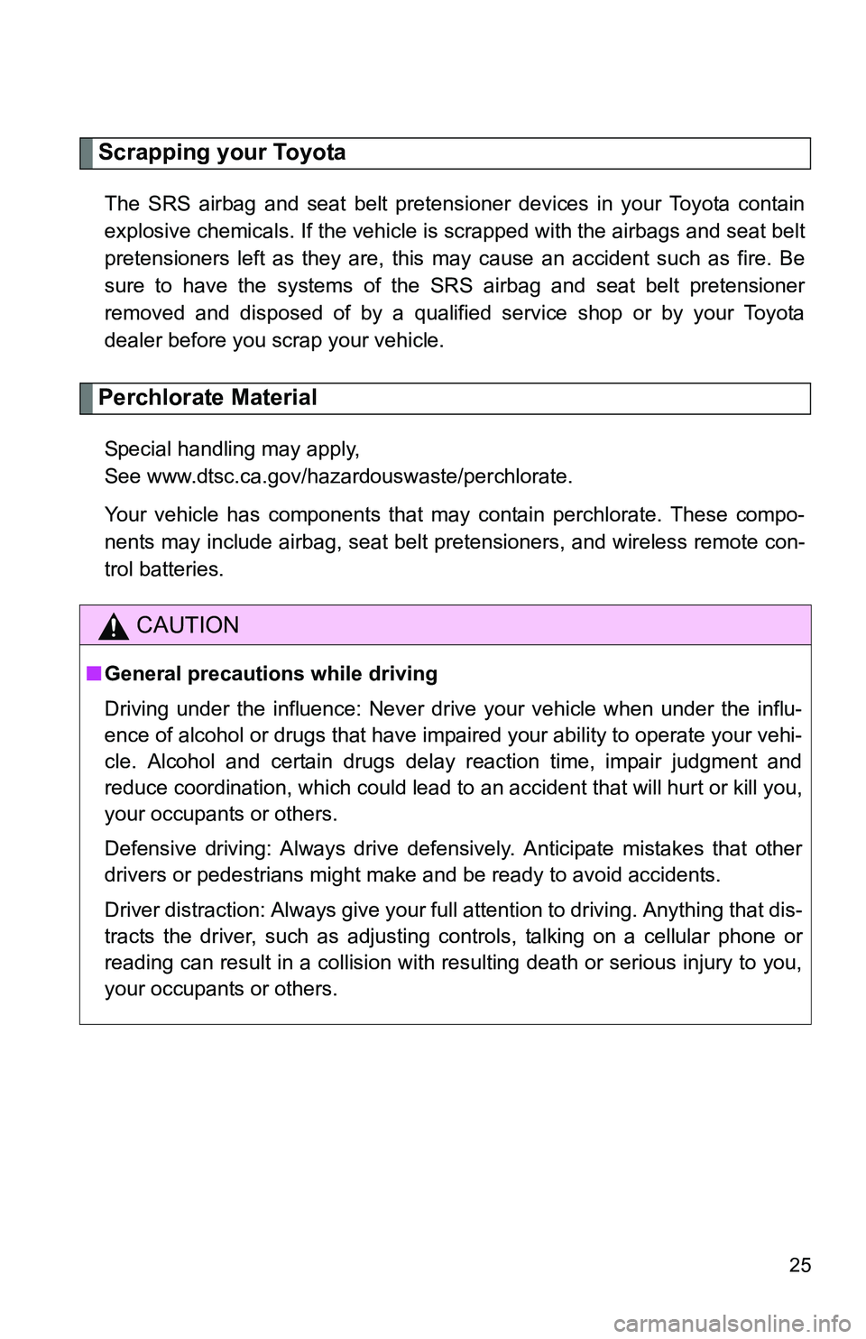 TOYOTA TACOMA 2009 (in English) Owners Manual 25
Scrapping your Toyota
The SRS airbag and seat belt pretensioner devices in your Toyota contain
explosive chemicals. If the vehicle is scrapped with the airbags and seat belt
pretensioners left as t TOYOTA TACOMA 2009 (in English) Owners Manual 25
Scrapping your Toyota
The SRS airbag and seat belt pretensioner devices in your Toyota contain
explosive chemicals. If the vehicle is scrapped with the airbags and seat belt
pretensioners left as t