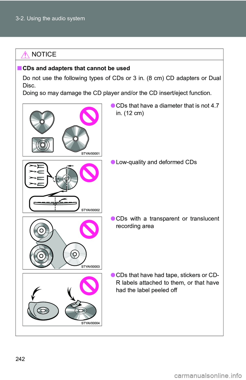 TOYOTA TACOMA 2009  Owners Manual (in English) 242 3-2. Using the audio system
NOTICE
■CDs and adapters that cannot be used
Do not use the following types of CDs or 3 in. (8 cm) CD adapters or D\
ual
Disc.
Doing so may damage the CD player and/o