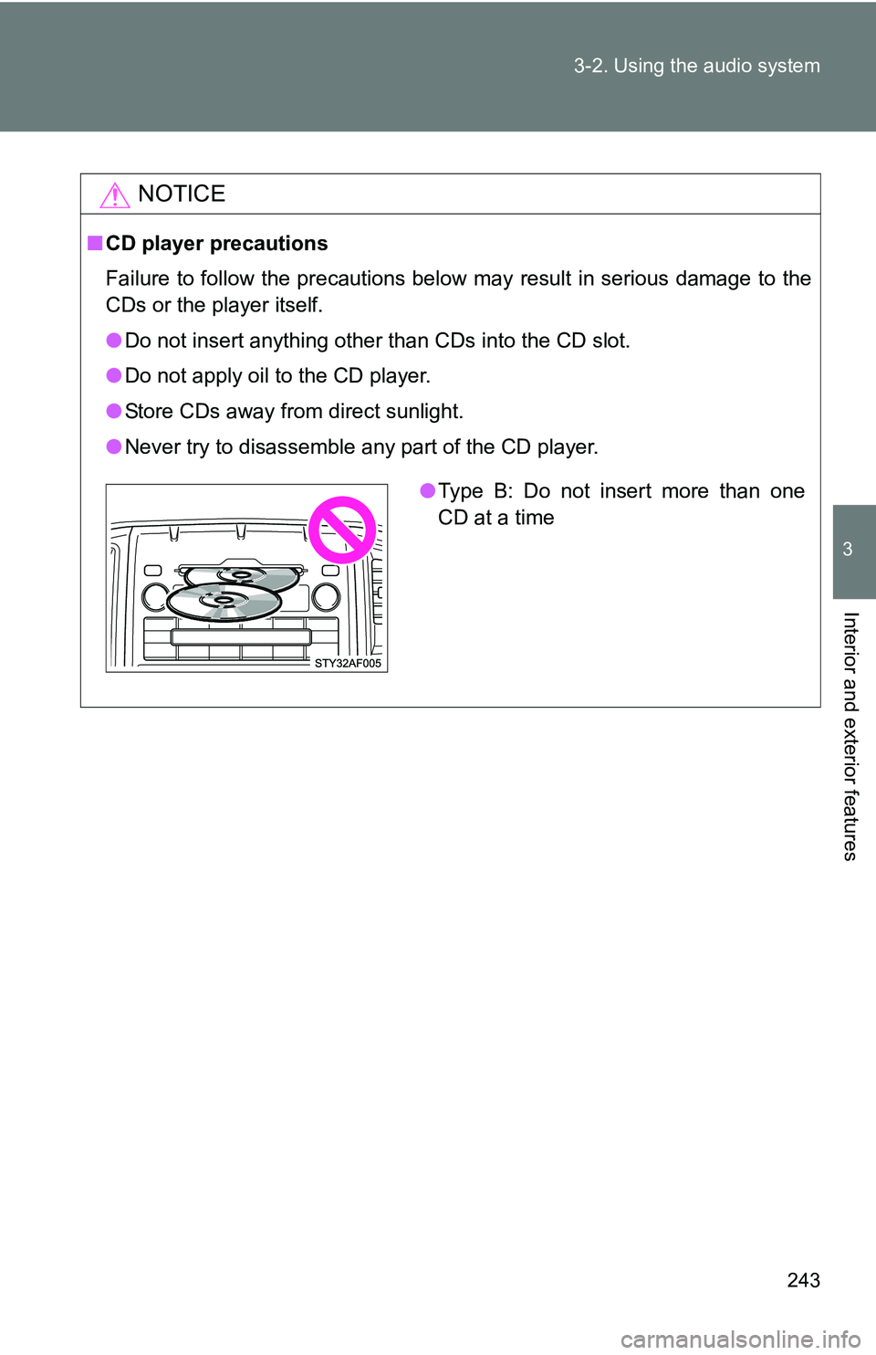 TOYOTA TACOMA 2009  Owners Manual (in English) 243
3-2. Using the audio system
3
Interior and exterior features
NOTICE
■
CD player precautions
Failure to follow the precautions below may result in serious damage to the
CDs or the player itself.
