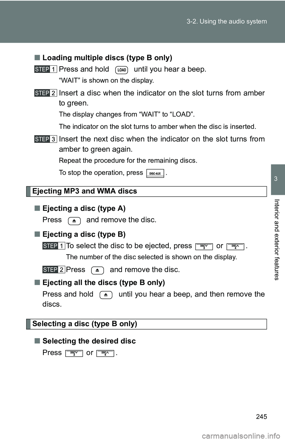 TOYOTA TACOMA 2009  Owners Manual (in English) 245
3-2. Using the audio system
3
Interior and exterior features
■
Loading multiple discs (type B only)
Press and hold   until you hear a beep.
“WAIT” is shown on the display.
Insert a disc when